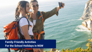 Family-Friendly Activities For the School Holidays in NSW